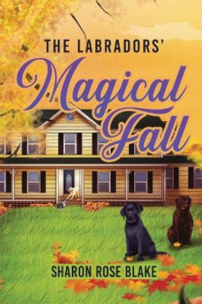 The Labradors' Magical Fall by Sharon Rose Blake 9781961078079