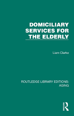 Domiciliary Services for the Elderly by Liam Clarke 9781032732671