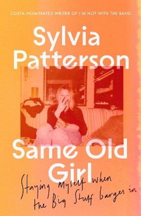 Same Old Girl: Staying alive, staying sane, staying myself by Sylvia Patterson 9780349727462