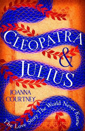 Cleopatra & Julius: The love story the world never knew by Joanna Courtney 9780349432977