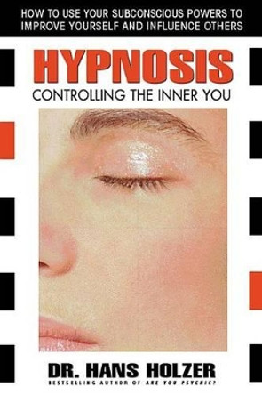 Hypnosis: Controlling the Inner You by Hans Holzer 9780757002717