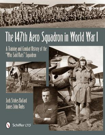 147th Aero Squadron in World War I: A Training and Combat History of the &quot;Who Said Rats&quot; Squadron by Jack Ballard 9780764344008