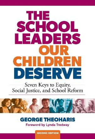 The School Leaders Our Children Deserve: Seven Keys to Equity, Social Justice, and School Reform by George Theoharis 9780807769621