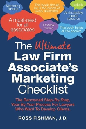The Ultimate Law Firm Associate's Marketing Checklist: The Renowned Step-By-Step, Year-By-Year Process For Lawyers Who Want To Develop Clients. by Ross Fishman Jd 9780997967623