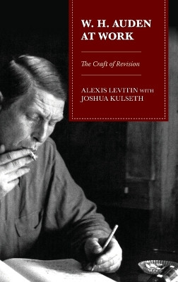W.H. Auden at Work: The Craft of Revision by Alexis Levitin 9781666922943