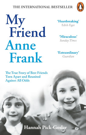 My Friend Anne Frank: The Inspiring and Heartbreaking True Story of Best Friends Torn Apart and Reunited Against All Odds by Hannah Pick-Goslar 9781846047466