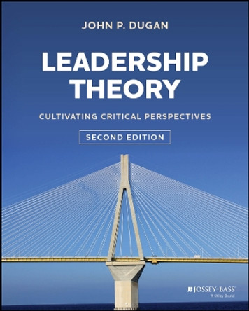 Leadership Theory: Cultivating Critical Perspectives by John P. Dugan 9781394152100