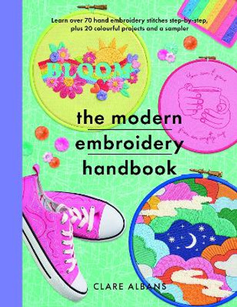The Modern Embroidery Handbook: Step-by-steps to learn over 70 hand embroidery stitches plus 20 colourful projects and a sampler by Clare Albans 9781399041324