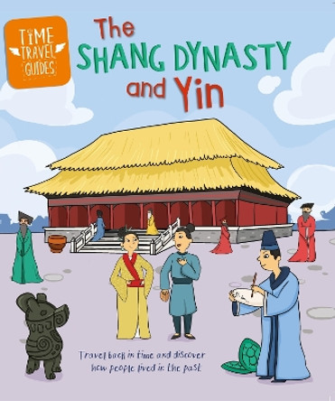 Time Travel Guides: The Shang Dynasty and Yin by Tim Cooke 9781445188775