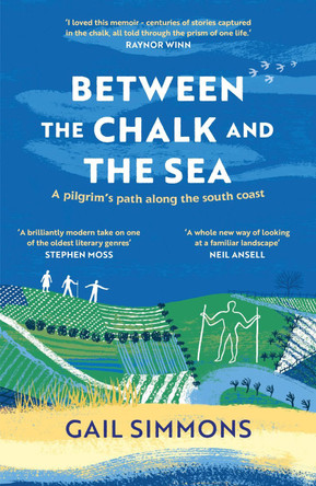 Between the Chalk and the Sea: A pilgrim's path along the south coast by Gail Simmons 9781472280305