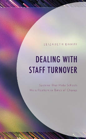 Dealing with Staff Turnover: Systems That Make Schools More Resilient in Times of Change by Elizabeth Dampf 9781475874501