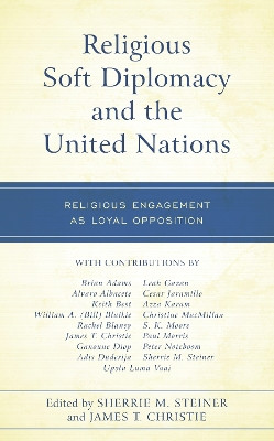 Religious Soft Diplomacy and the United Nations: Religious Engagement as Loyal Opposition by Sherrie M. Steiner 9781498597371