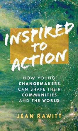 Inspired to Action: How Young Changemakers Can Shape Their Communities and the World by Jean Rawitt 9781538169353