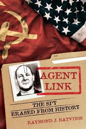 Agent Link: The Spy Erased from History by Raymond J Batvinis 9781538184905