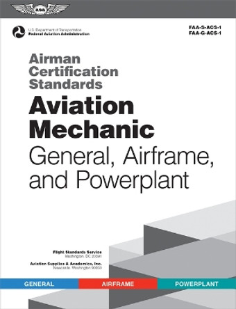 Airman Certification Standards: Aviation Mechanic General, Airframe, and Powerplant by Federal Aviation Administration (FAA)/Aviation Supplies & Academics (Asa) 9781644252758