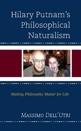 Hilary Putnam's Philosophical Naturalism: Making Philosophy Matter for Life by Massimo Dell'utri 9781666912319