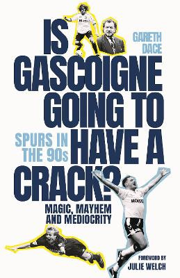 Is Gascoigne Going to Have a Crack?: Spurs in the 90s, Magic, Mayhem and Mediocrity by Gareth Dace 9781801507028