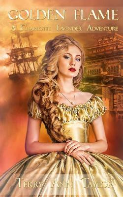 Golden Flame: Golden Flame - A Charlotte Lavender Adventure by Terry Ann Taylor 9780646986135