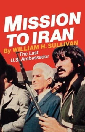 Mission to Iran by William H. Sullivan 9780393333879