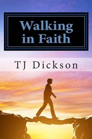 Walking in Faith by T J Dickson 9780692363522