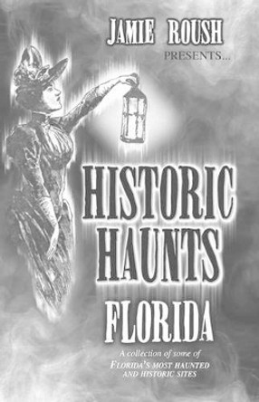 Historic Haunts Florida by Jamie Roush 9780578096445