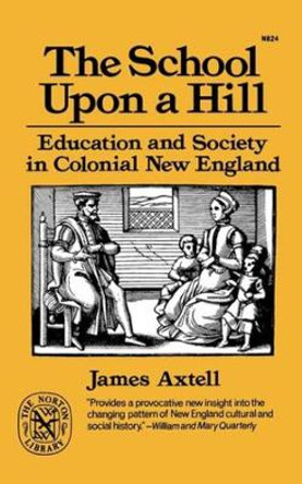 The School Upon a Hill: Education and Society in Colonial New England by James Axtell 9780393008241