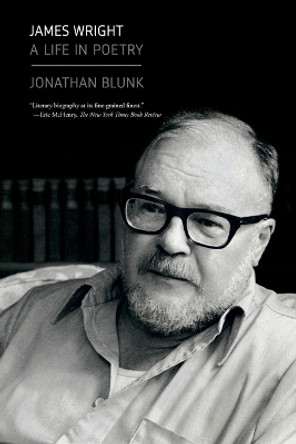 James Wright: A Life in Poetry by Jonathan Blunk 9780374537937