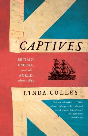 Captives: Britain, Empire, and the World, 1600-1850 by Professor Linda Colley 9780385721462