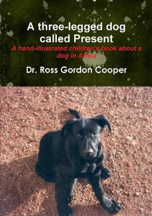 A Three-legged Dog Called Present by Dr. Ross Gordon Cooper 9780557144631