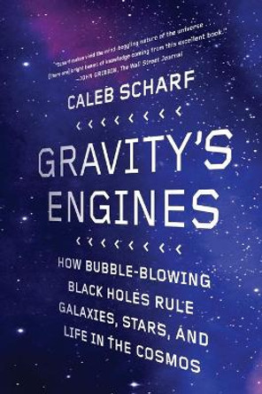 Gravity's Engines: How Bubble-Blowing Black Holes Rule Galaxies, Stars, and Life in the Cosmos by Caleb Scharf 9780374533977