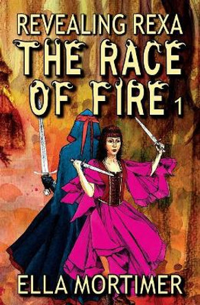 The Race of Fire 1: Revealing Rexa by Ella Mortimer 9780648232001