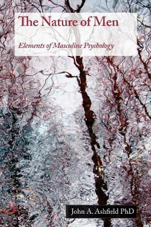 The Nature of Men: Elements of Masculine Psychology by John Ashfield Phd 9780648242710