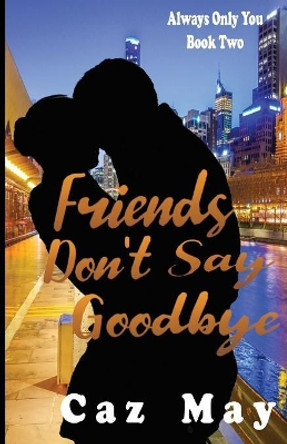Friends Don't Say Goodbye by Caz May 9780648499824