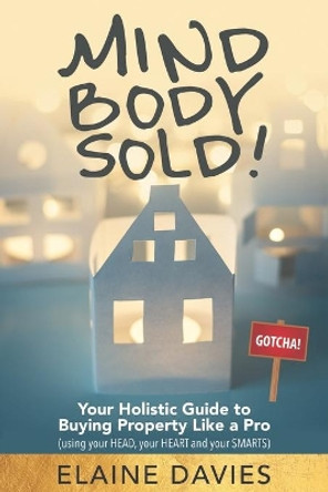 Mind, Body, Sold!: Your Holistic Guide to Buying Property Like a Pro by Elaine Davies 9780648257516