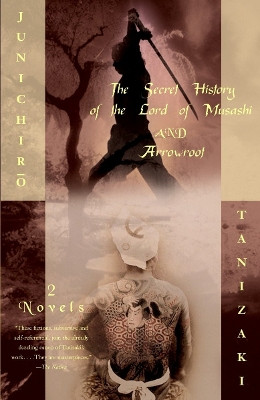 The Secret History of the Lord of Musashi and Arrowroot: Two Novels by Junichiro Tanizaki 9780375719318