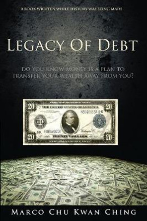 Legacy of Debt: Do You Know Money Is a Plan to Transfer Your Wealth Away from You? by Marco Kwan Ching Chu 9780648276029