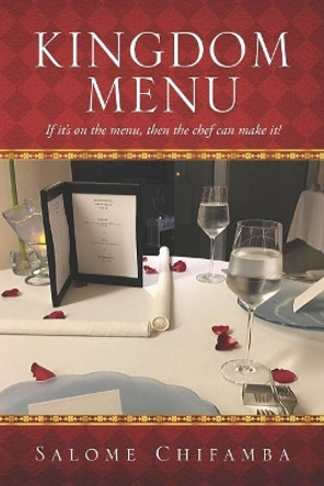 Kingdom Menu: If It's on the Menu, Then the Chef Can Make It! by Salome Chifamba 9780648343202