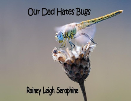 Our Dad Hates Bugs by Rainey Leigh Seraphine 9780648361435