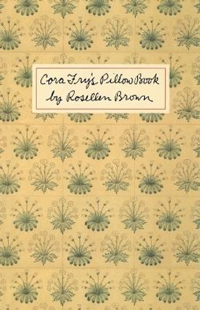 Cora Fry's Pillow Book by Rosellen Brown 9780374524432