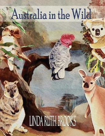 Australia in the Wild: Watercolour art of Australia's unique animals and birds by Linda Ruth Brooks 9780648473251