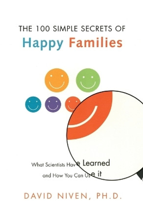 The 100 Simple Secrets Of Happy Families: What Scientists Have Learned & How You Can Use It by David PhD. Niven 9780060545321