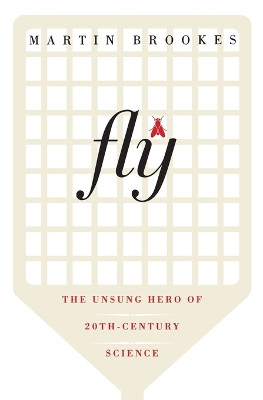Fly: The Unsung Hero of Twentieth-Century Science by Martin Brookes 9780060936792