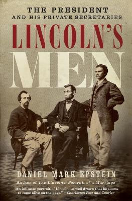 Lincoln's Men: The President and His Private Secretaries by Daniel Mark Epstein 9780061565496
