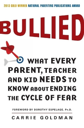 Bullied: What Every Parent, Teacher, and Kid Needs to Know about Ending the Cycle of Fear by Carrie Goldman 9780062105080
