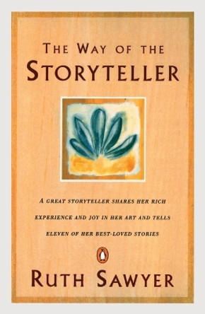 The Way of the Storyteller: A Great Storyteller Shares Her Rich Experience and Joy in Her Art and Tells Eleven of Her Best-Loved Stories by Ruth Sawyer 9780140044362