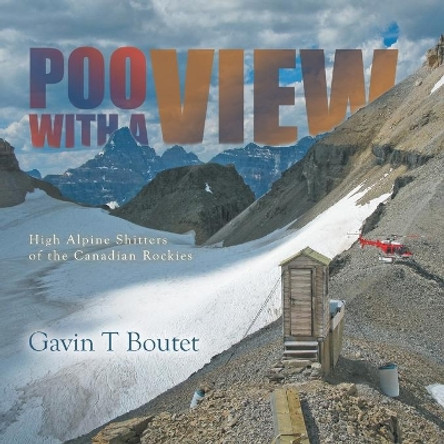 Poo With a View: High Alpine Shitters of the Canadian Rockies by Gavin T Boutet 9780228824855