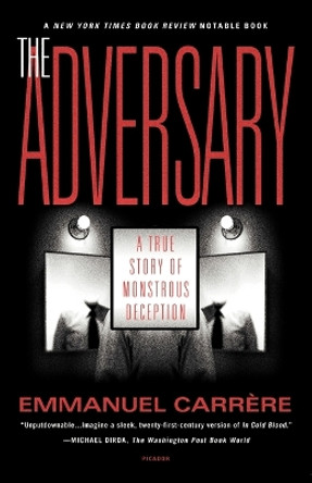 The Adversary: A True Story of Monstrous Deception by Emmanuel Carrere 9780312420604