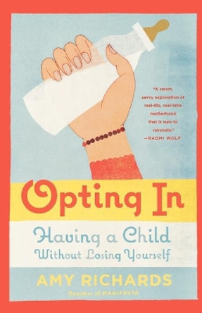 Opting in: Having a Child Without Losing Yourself by Amy Richards 9780374226725