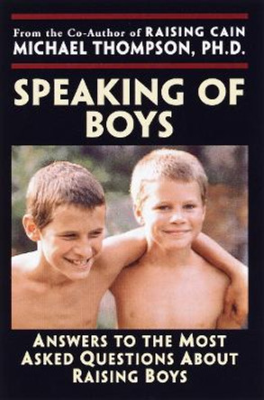 Speaking of Boys: Answers to the Most-Asked Questions About Raising Sons by Michael Thompson 9780345441485