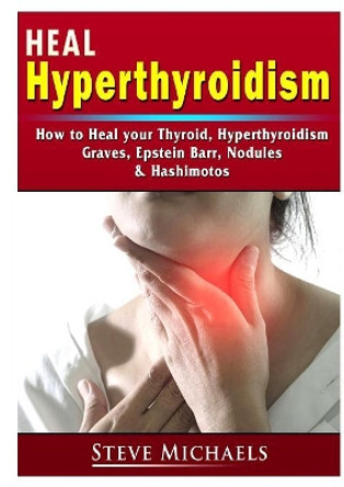 Heal Your Thyroid: Treat Hyperthyroidism, Graves, Nodules, Weight Gain, Epstein Barr, & Hashimotos by Doug Fredrick 9780359786497
